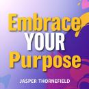 Embrace Your Purpose: Secrets to a Fulfilling Life: 'Unlock your potential with 'Embrace Your Purpos Audiobook