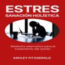 [Spanish] - ESTRÉS: SANACIÓN HOLÍSTICA: Medicina alternativa para el tratamiento del estrés. Audiobook