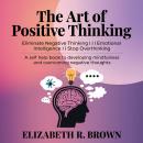 The Art of Positive Thinking: Eliminate Negative Thinking I Emotional Intelligence I Stop Overthinki Audiobook