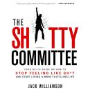 The Sh*tty Committee: How To Stop Feeling Like Sh*t And Start Living A More Fulfilling Life Audiobook