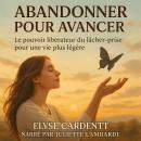 [French] - ABANDONNER POUR AVANCER: Le pouvoir libérateur du lâcher-prise pour une vie plus légère. Audiobook
