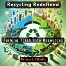Recycling Redefined: Turning Trash Into Resources Audiobook