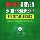 Impact-Driven Entrepreneurship: How to Start a Business That Makes a Difference, Embracing Sustainab Audiobook