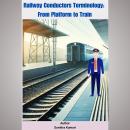 Railway Conductors Terminology: From Platform to Train Audiobook