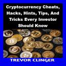 Cryptocurrency Cheats, Hacks, Hints, Tips, And Tricks Every Investor Should Know Audiobook