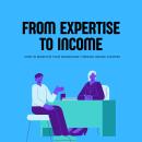 From Expertise to Income: How to Monetize Your Knowledge through Online Courses Audiobook