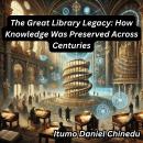 The Great Library Legacy: How Knowledge Was Preserved Across Centuries Audiobook