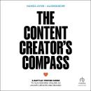The Content Creator's Compass: A battle-tested guide to succeeding online as an influencer and brand Audiobook