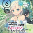 Full Clearing Another World under a Goddess with Zero Believers: Volume 6 Audiobook