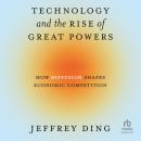 Technology and the Rise of Great Powers: How Diffusion Shapes Economic Competition Audiobook
