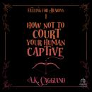 How Not to Court Your Human Captive Audiobook