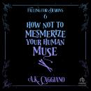 How Not to Mesmerize Your Human Muse Audiobook