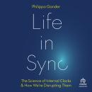 Life in Sync: The Science of Internal Clocks and How We’re Disrupting Them Audiobook