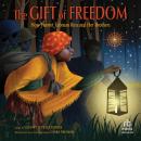 The Gift of Freedom: How Harriet Tubman Rescued Her Brothers Audiobook