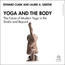 Yoga and the Body: The Future of Modern Yoga in the Studio and Beyond Audiobook