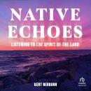 Native Echoes: Listening to the Spirit of the Land Audiobook