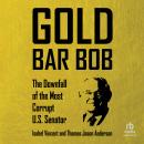 Gold Bar Bob: The Downfall of the Most Corrupt US Senator Audiobook
