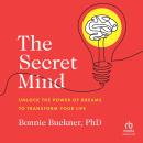 The Secret Mind: Unlock the Power of Dreams to Transform Your Life Audiobook