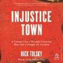 Injustice Town: A Corrupt City, a Wrongly Convicted Man, and a Struggle for Freedom Audiobook