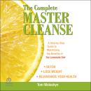 The Complete Master Cleanse: A Step-by-Step Guide to Maximizing the Benefits of The Lemonade Diet Audiobook