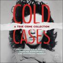 Cold Cases: A True Crime Collection: Unidentified Serial Killers, Unsolved Kidnappings, and Mysterious Murders Audiobook
