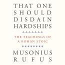 That One Should Disdain Hardships: The Teachings of a Roman Stoic Audiobook