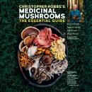 Christopher Hobbs's Medicinal Mushrooms: The Essential Guide: Boost Immunity, Improve Memory, Fight  Audiobook