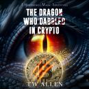 The Dragon Who Dabbled in Crypto: A Hardboiled Magic Adventure Audiobook