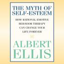 The Myth of Self-Esteem, The: How Rational Emotive Behavior Therapy Can Change Your Life Forever Audiobook
