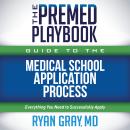 The Premed Playbook Guide to the Medical School Application Process: Everything You Need to Successf Audiobook