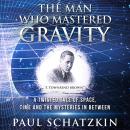 The Man Who Mastered Gravity: A Twisted Tale of Space, Time and The Mysteries In Between Audiobook