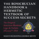 The Rosicrucian Handbook & Hermetic Textbook of Success Secrets: The Original American Illuminati Loge de Parfaits d' Écosse ™- 1764 Audiobook