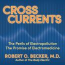 Cross Currents: The Perils of Electropollution, the Promise of Electromedicine Audiobook