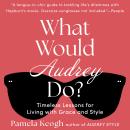 What Would Audrey Do?: Timeless Lessons for Living with Grace and Style Audiobook