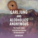 Carl Jung and Alcoholics Anonymous: The Twelve Steps as a Spiritual Journey of Individuation Audiobook