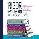 Rigor by Design, Not Chance: Deeper Thinking Through Actionable Instruction and Assessment Audiobook