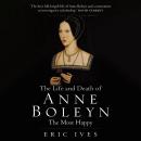The Life and Death of Anne Boleyn: The Most Happy Audiobook