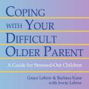 Coping With Your Difficult Older Parent: A Guide for Stressed-Out Children Audiobook