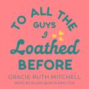 Cover of To All the Guys I Loathed Before: a romantic comedy