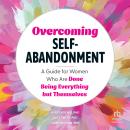 Overcoming Self-Abandonment: A Guide for Women Who Are Done Being Everything But Themselves Audiobook