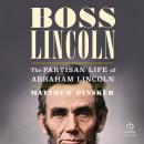 Boss Lincoln: The Partisan Life of Abraham Lincoln Audiobook