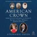 American Crown: From Revolutionaries to Royalty: The Story of Prince William's American Heritage Audiobook