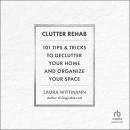 Clutter Rehab: 101 Tips and Tricks to Declutter Your Home and Organize Your Space Audiobook