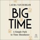 Big Time: A Simple Path to Time Abundance Audiobook