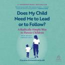 Does My Child Need Me to Lead or Follow?: A Radically Simple Way to Parent Children from Infancy Through Age 6 Audiobook