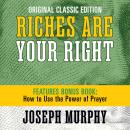 Riches Are Your Right Features Bonus Book How to Use the Power of Prayer: Original Classic Edition Audiobook