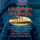 Cover of The German Spy in America: The Secret Plotting of German Spies in the United States and the Inside Story of the Sinking of the Lusitania