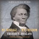 My Bondage and My Freedom: An American Icon In His Own Words Audiobook