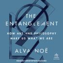 The Entanglement: How Art and Philosophy Make Us What We Are Audiobook