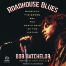 Roadhouse Blues: Morrison, The Doors, and the Death Days of the Sixties Audiobook